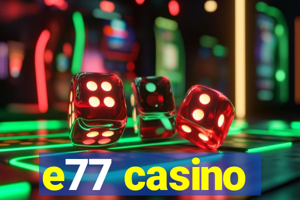 e77 casino